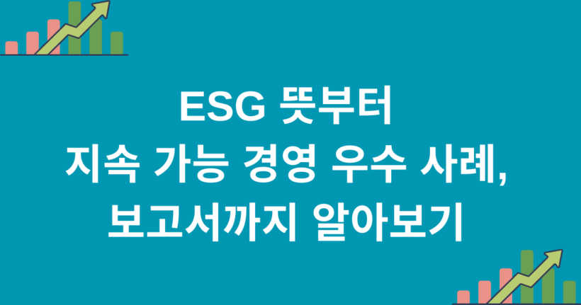 ESG 뜻부터 지속 가능 경영 우수 사례, 보고서까지 알아보기