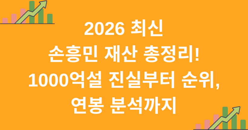 2026 최신 손흥민 재산 총정리! 1000억설 진실부터 순위, 연봉 분석까지