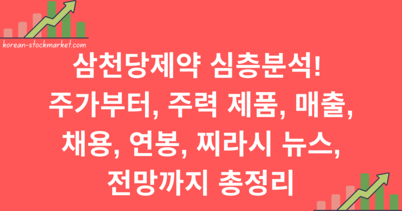 삼천당제약 심층분석! 주가부터, 주력 제품, 매출, 채용, 연봉, 찌라시 뉴스, 전망까지 총정리