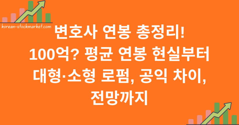 변호사 연봉 총정리! 100억? 평균 연봉 현실부터 대형·소형 로펌, 공익 차이, 전망까지